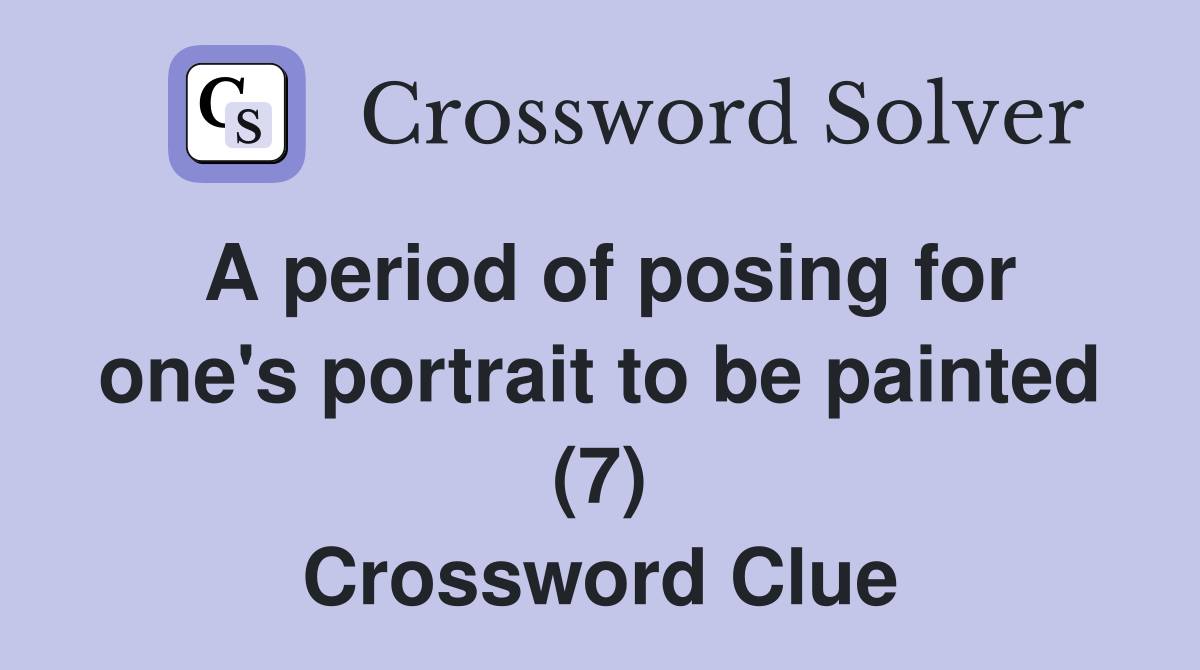 A period of posing for one's portrait to be painted (7) Crossword